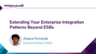 Software Architect, WSO2
Extending Your Enterprise Integration
Patterns Beyond ESBs
Anjana Fernando
 