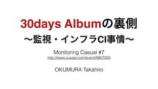 30days Albumの裏側!
∼監視・インフラCI事情∼
Monitoring Casual #7
http://www.zusaar.com/event/9807003
!
OKUMURA Takahiro
 