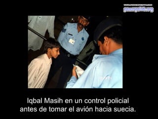 Iqbal Masih en un control policial
antes de tomar el avión hacia suecia.
 