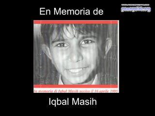 En Memoria de




 Iqbal Masih
 