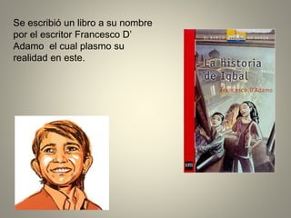 Se escribió un libro a su nombre
por el escritor Francesco D’
Adamo el cual plasmo su
realidad en este.
 