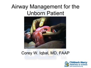 Airway Management for the
Unborn Patient
Corey W. Iqbal, MD, FAAP
 