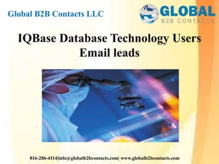 Global B2B Contacts LLC
816-286-4114|info@globalb2bcontacts.com| www.globalb2bcontacts.com
IQBase Database Technology Users
Email leads
 
