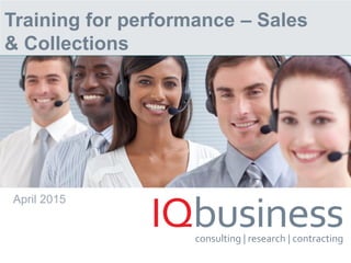 consulting | research | contracting
Training for performance – Sales
& Collections
April 2015
 