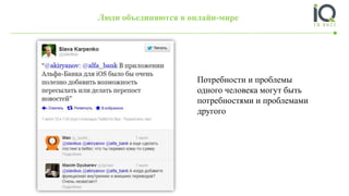Люди объединяются в онлайн-мире
Потребности и проблемы
одного человека могут быть
потребностями и проблемами
другого
 