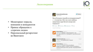 Лидогенерация
• Мониторинг отрасли,
компании и конкурентов
• Прямое обращение к
«горячим лидам»
• Персональный ретаргетинг
во Вконтакте
 