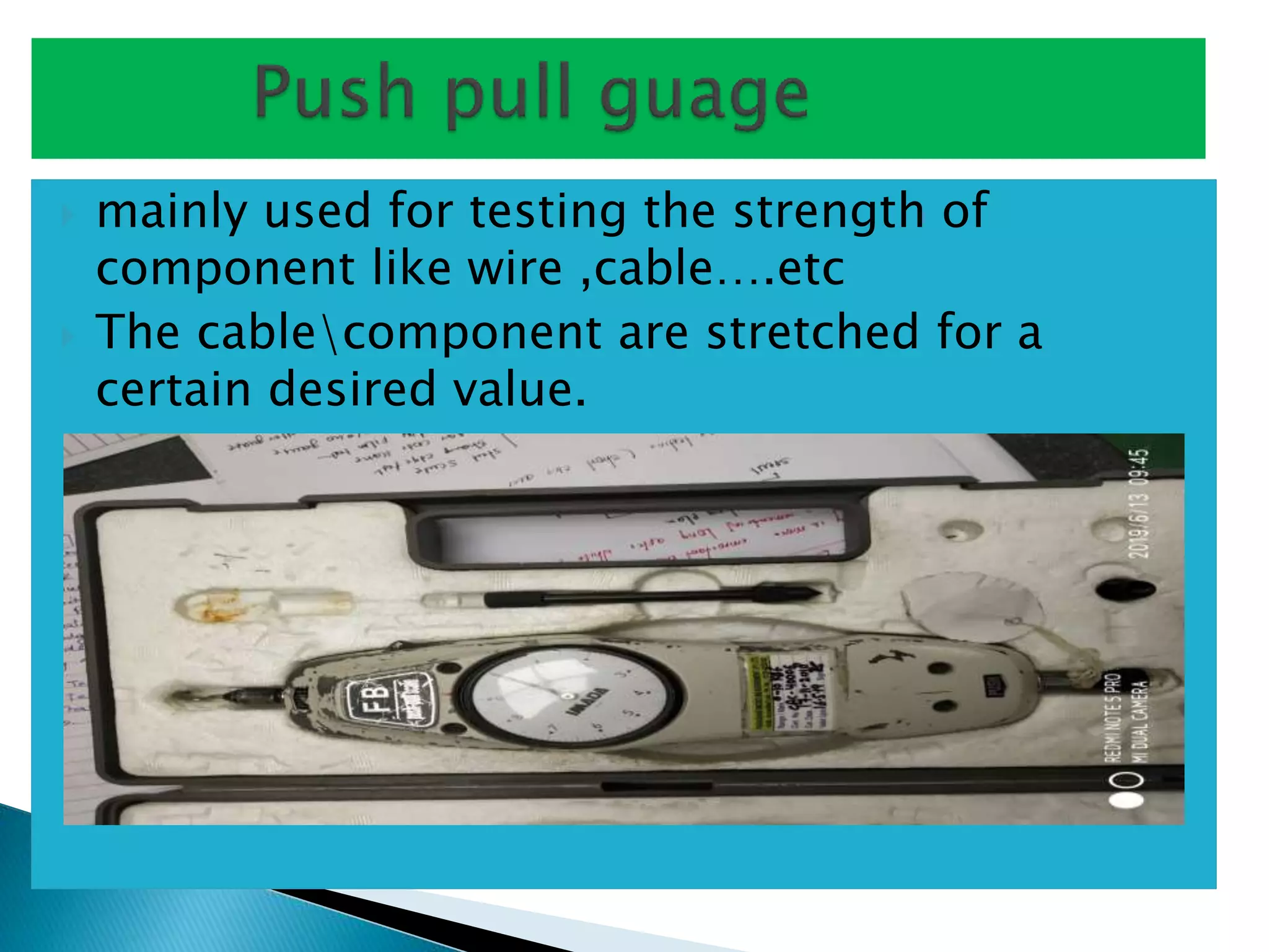  mainly used for testing the strength of
component like wire ,cable….etc
 The cablecomponent are stretched for a
certain desired value.
 