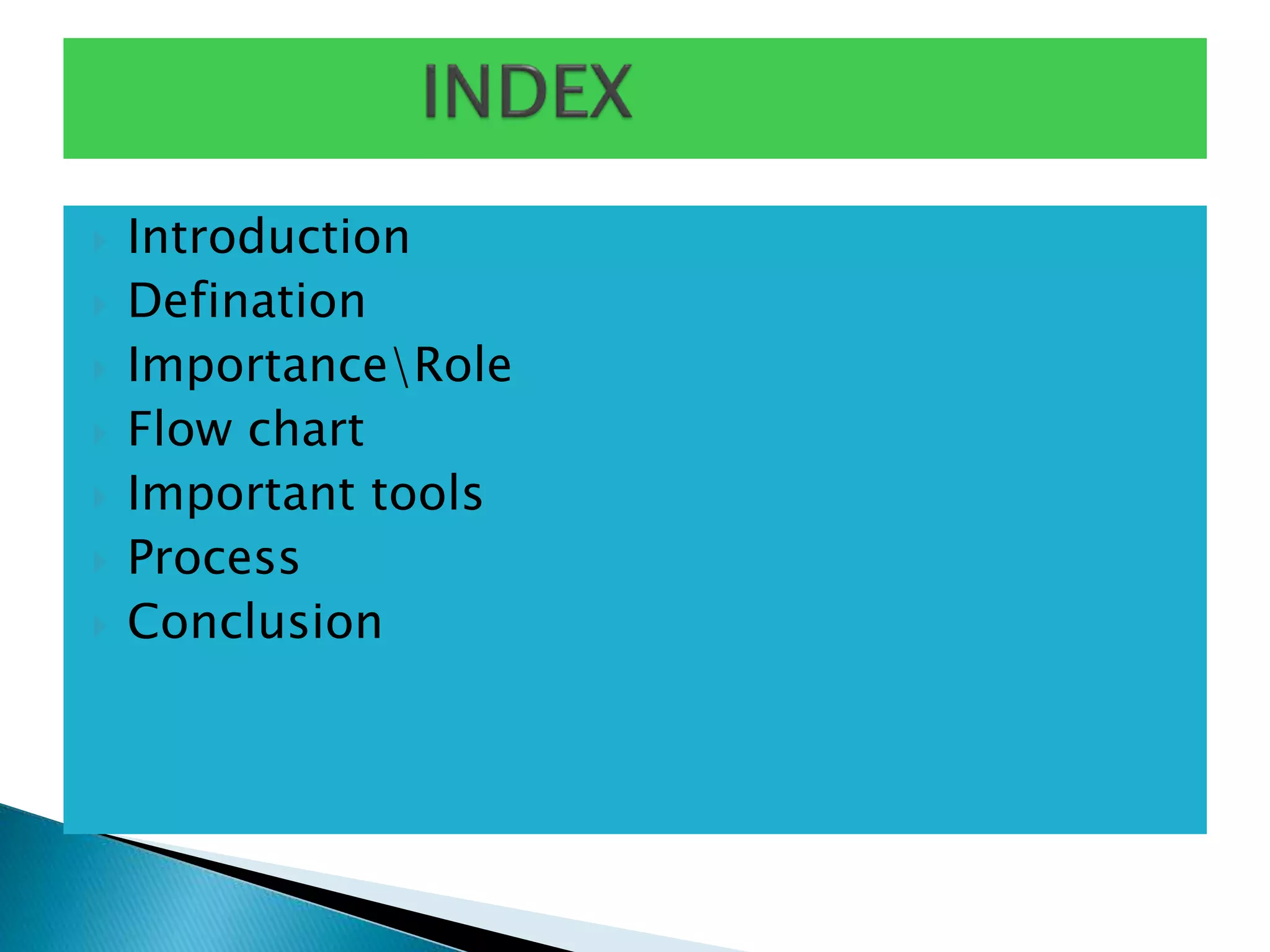  Introduction
 Defination
 ImportanceRole
 Flow chart
 Important tools
 Process
 Conclusion
 