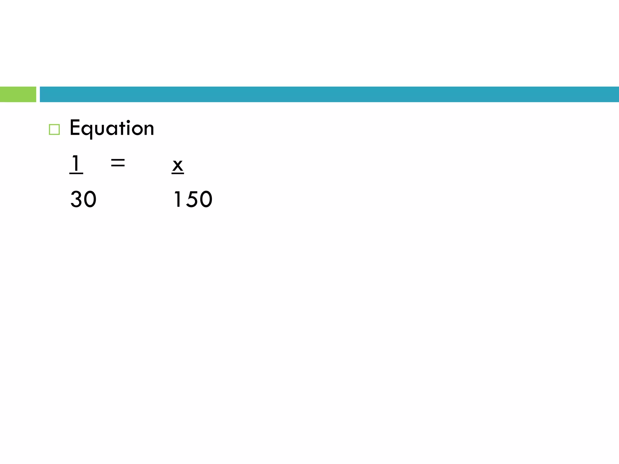 Equation
1 = x
30 150
 