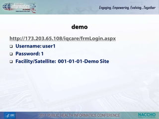 demo
http://173.203.65.108/iqcare/frmLogin.aspx
 Username: user1

 Password: 1

 Facility/Satellite: 001-01-01-Demo Site
 