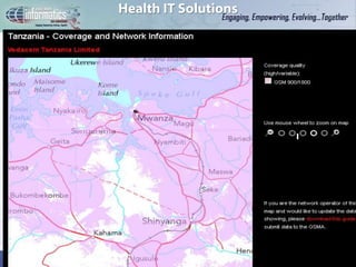 Health IT Solutions

        Tanzania mobile phone coverage and mobile penetration
            Vpdacom Tanzania

•




    *EMRS – Electronic Medical Records System
 