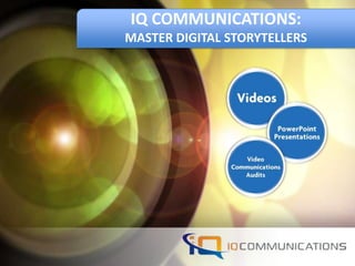 IQ COMMUNICATIONS:
MASTER DIGITAL STORYTELLERS
 