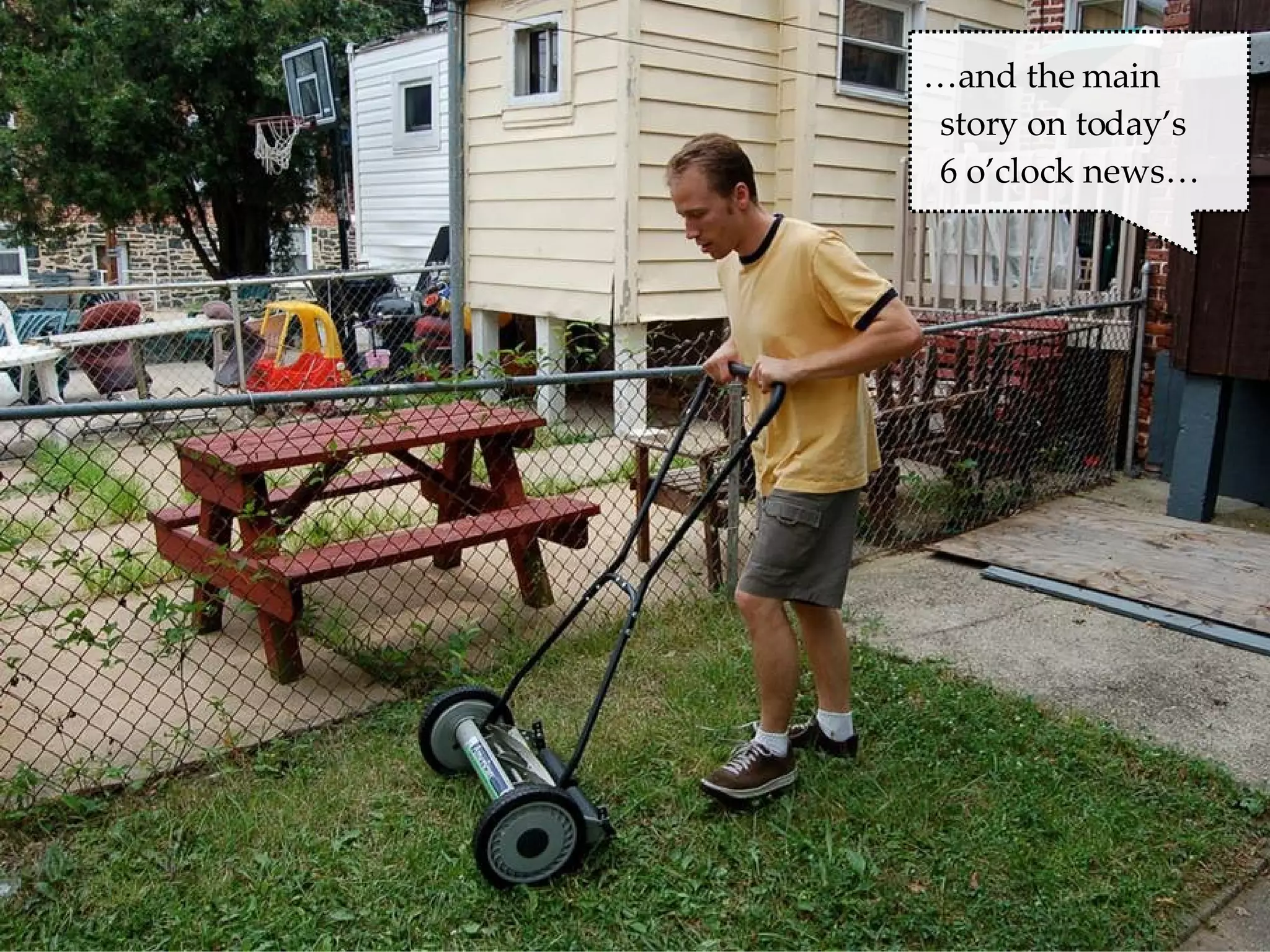 lawnmower … and the main  story on today’s  6 o’clock news… 