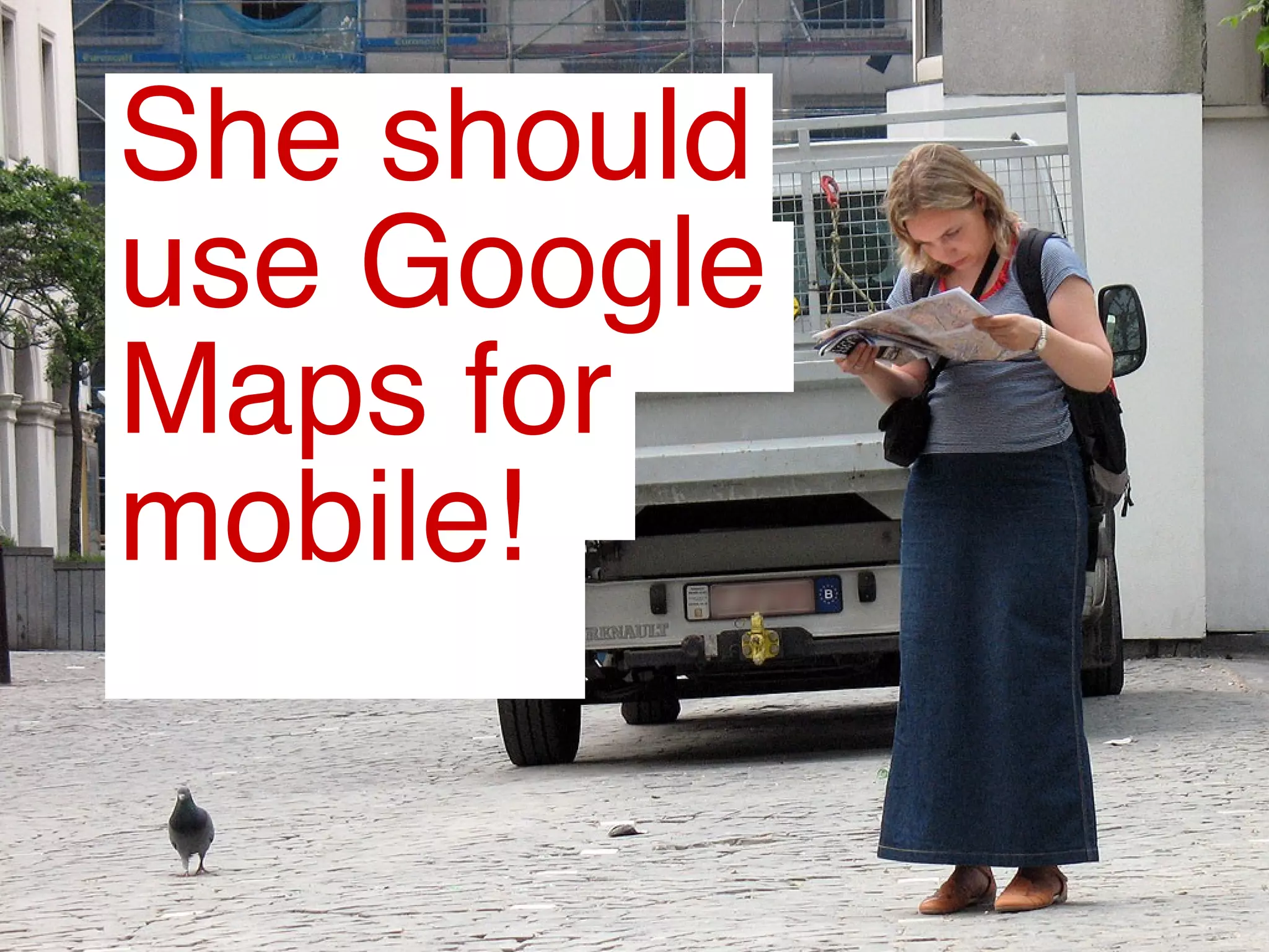 She should use Google Maps for mobile! 