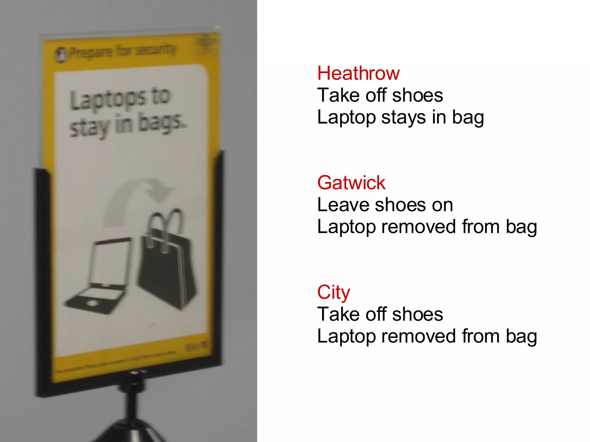 Heathrow Take off shoes  Laptop stays in bag Gatwick Leave shoes on  Laptop removed from bag City   Take off shoes Laptop removed from bag 