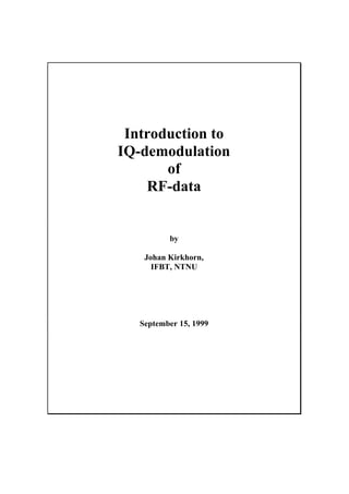 Introduction to
IQ-demodulation
       of
    RF-data


          by

    Johan Kirkhorn,
      IFBT, NTNU




   September 15, 1999
 