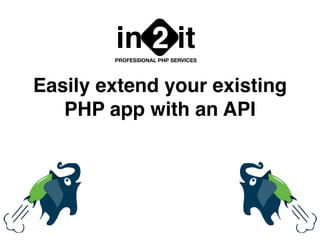 Easily extend your existing
PHP app with an API
in it2PROFESSIONAL PHP SERVICES
 