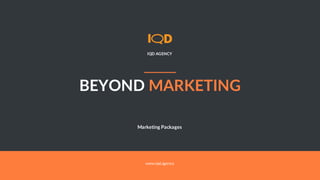 BEYOND MARKETING
IQD AGENCY
Marketing Packages
www.iqd.agency
 