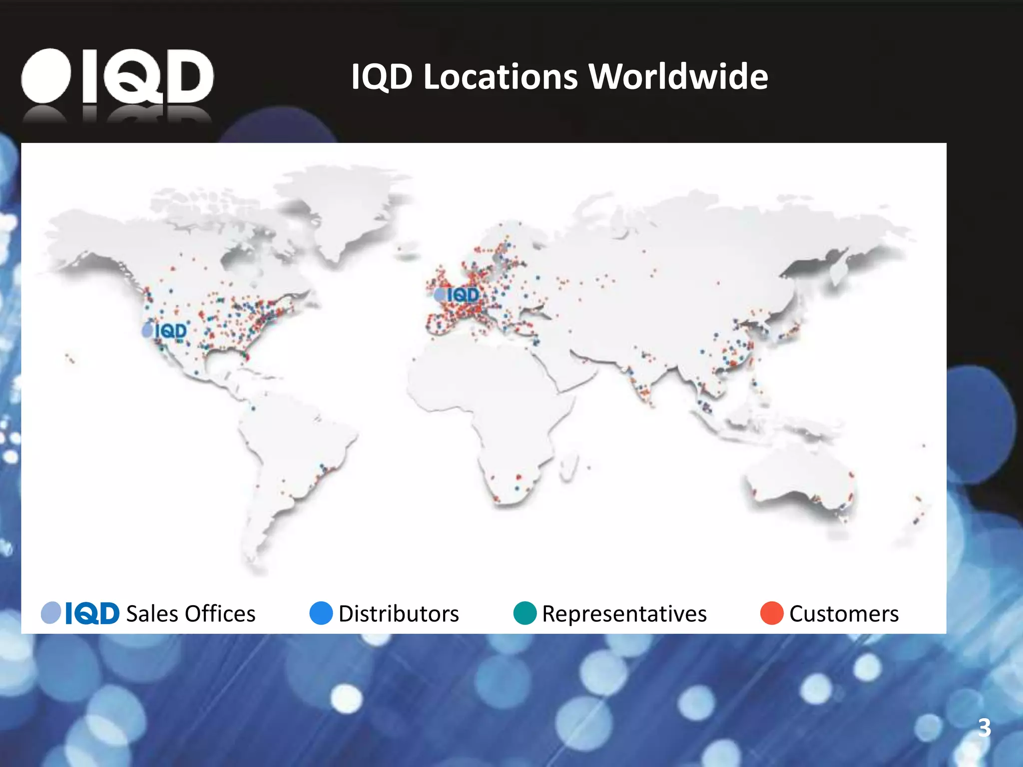 IQD Locations Worldwide
3
Sales Offices Distributors Representatives Customers
 