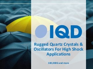 Rugged Quartz Crystals &
Oscillators For High Shock
Applications
100,000G and more
 