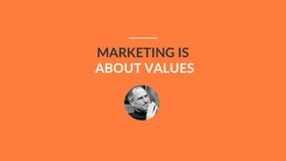 MARKETING IS
ABOUT VALUES
 