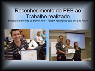 Reconhecimento do PEB ao Trabalho realizado Diretora e o gerente do Banco Real - Toledo  recebendo selo em São Paulo 