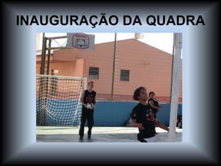 INAUGURAÇÃO DA QUADRA 