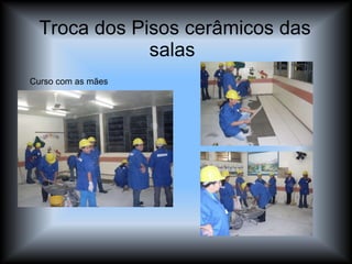 Troca dos Pisos cerâmicos das salas  Curso com as mães  