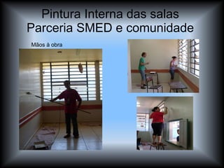 Pintura Interna das salas  Parceria SMED e comunidade  Mãos à obra 