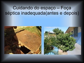Cuidando do espaço – Foça séptica inadequada(antes e depois) 