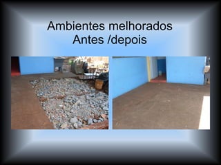 Ambientes melhorados Antes /depois 
