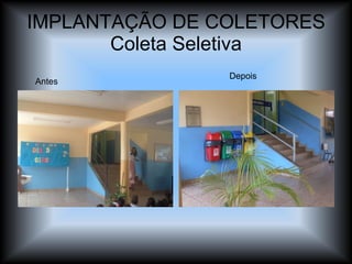 IMPLANTAÇÃO DE COLETORES Coleta Seletiva Antes Depois 