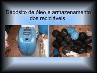 Depósito de óleo e armazenamento dos recicláveis  