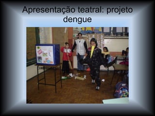 Apresentação teatral: projeto dengue 