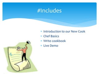  Introduction to our New Cook
 Chef Basics
 Write cookbook
 Live Demo
#Includes
 