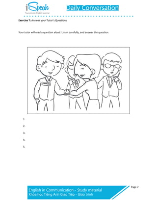 Page 7
Exercise 7: Answer your Tutor’s Questions
Your tutor will read a question aloud. Listen carefully, and answer the question.
1.
2.
3.
4.
5.
 