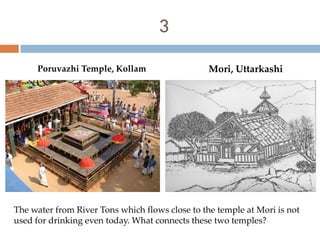 3

     Poruvazhi Temple, Kollam                    Mori, Uttarkashi




The water from River Tons which flows close to the temple at Mori is not
used for drinking even today. What connects these two temples?
 