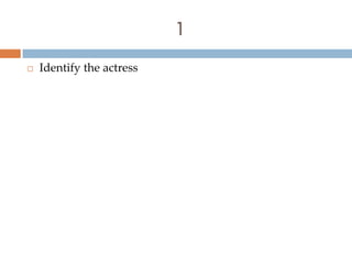 1
   Identify the actress
 