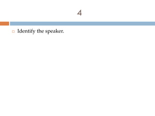 4
   Identify the speaker.
 