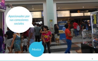 23
Mexico
Apasionados  por  
sus  conexiones  
sociales
 