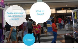 24
Mexico
Chat  en    
Grupo!Apasionados  por  
sus  conexiones  
sociales
 