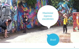 26
Brazil
Maximizar    
ingresos    
excedentes
 