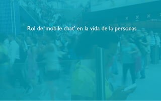 Rol de ‘mobile chat’ en la vida de la personas
 
