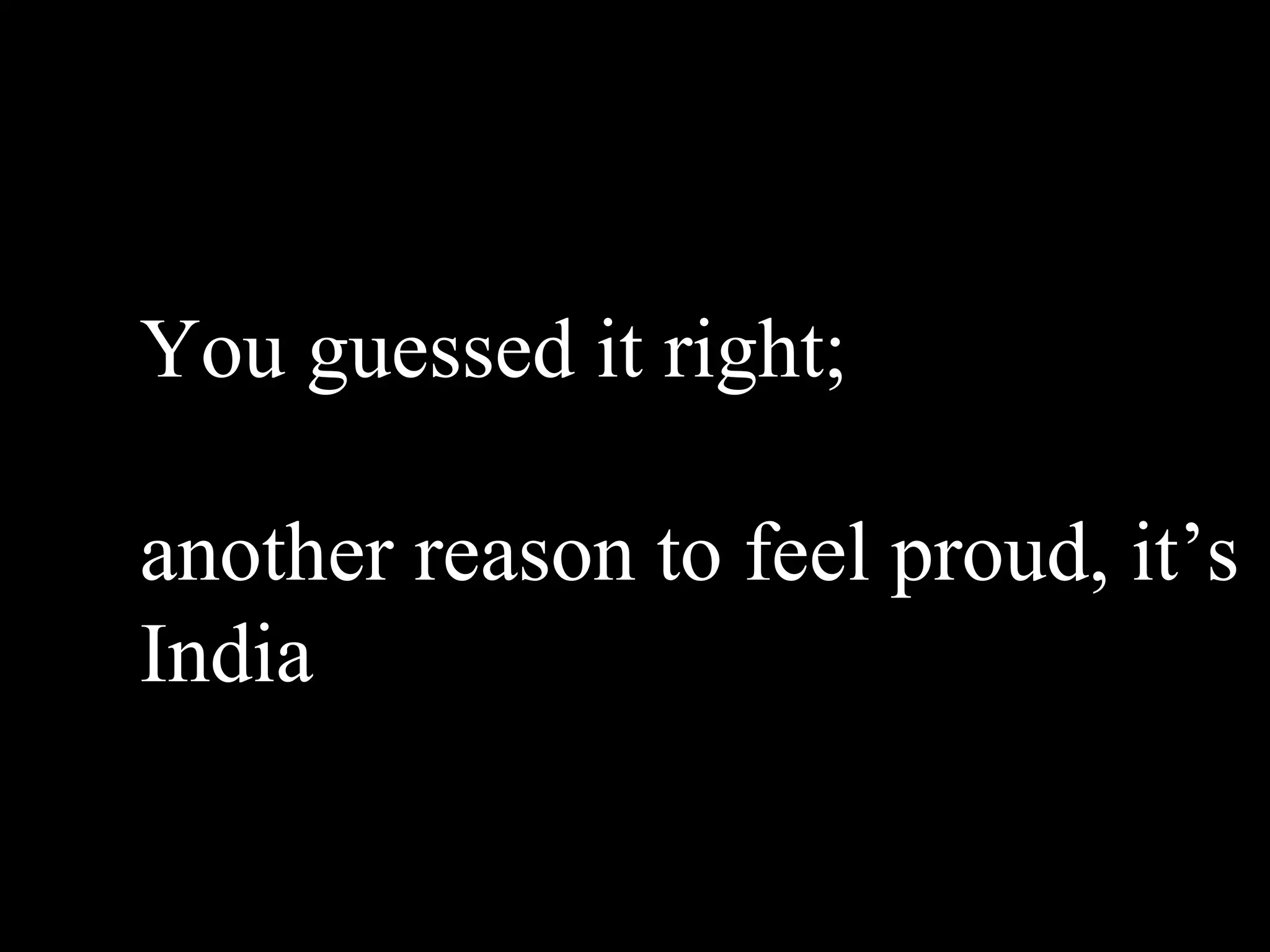 You guessed it right;

another reason to feel proud, it’s
India
 