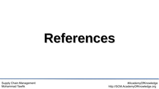 Supply Chain Management
Mohammad Tawfik
#AcademyOfKnowledge
http://SCM.AcademyOfKnowledge.org
References
References
 