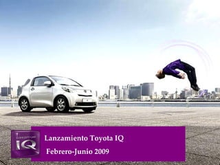 Lanzamiento Toyota IQ Febrero-Junio 2009 