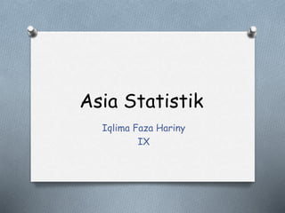 Asia Statistik
Iqlima Faza Hariny
IX
 