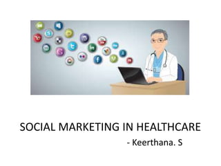 SOCIAL MARKETING IN HEALTHCARE
- Keerthana. S
 