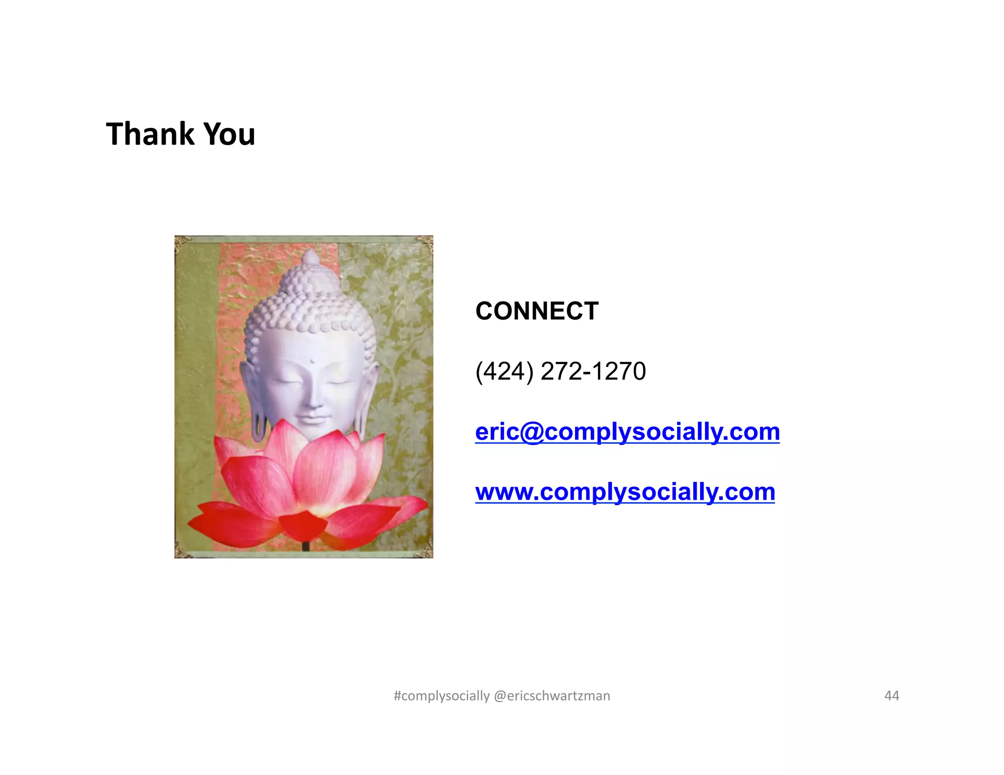 Thank	
  You	
  

CONNECT
(424) 272-1270
eric@complysocially.com
www.complysocially.com

#complysocially	
  @ericschwartzman	
  

44	
  

 