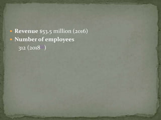  Revenue $53.5 million (2016)
 Number of employees
312 (2018[1])
 
